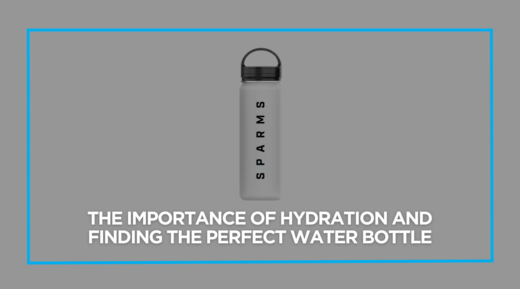 The Importance of Hydration and Finding the Perfect Water Bottle