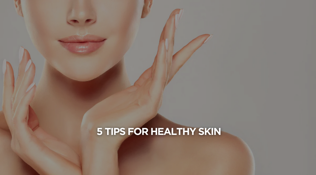 5 tips for healthy skin