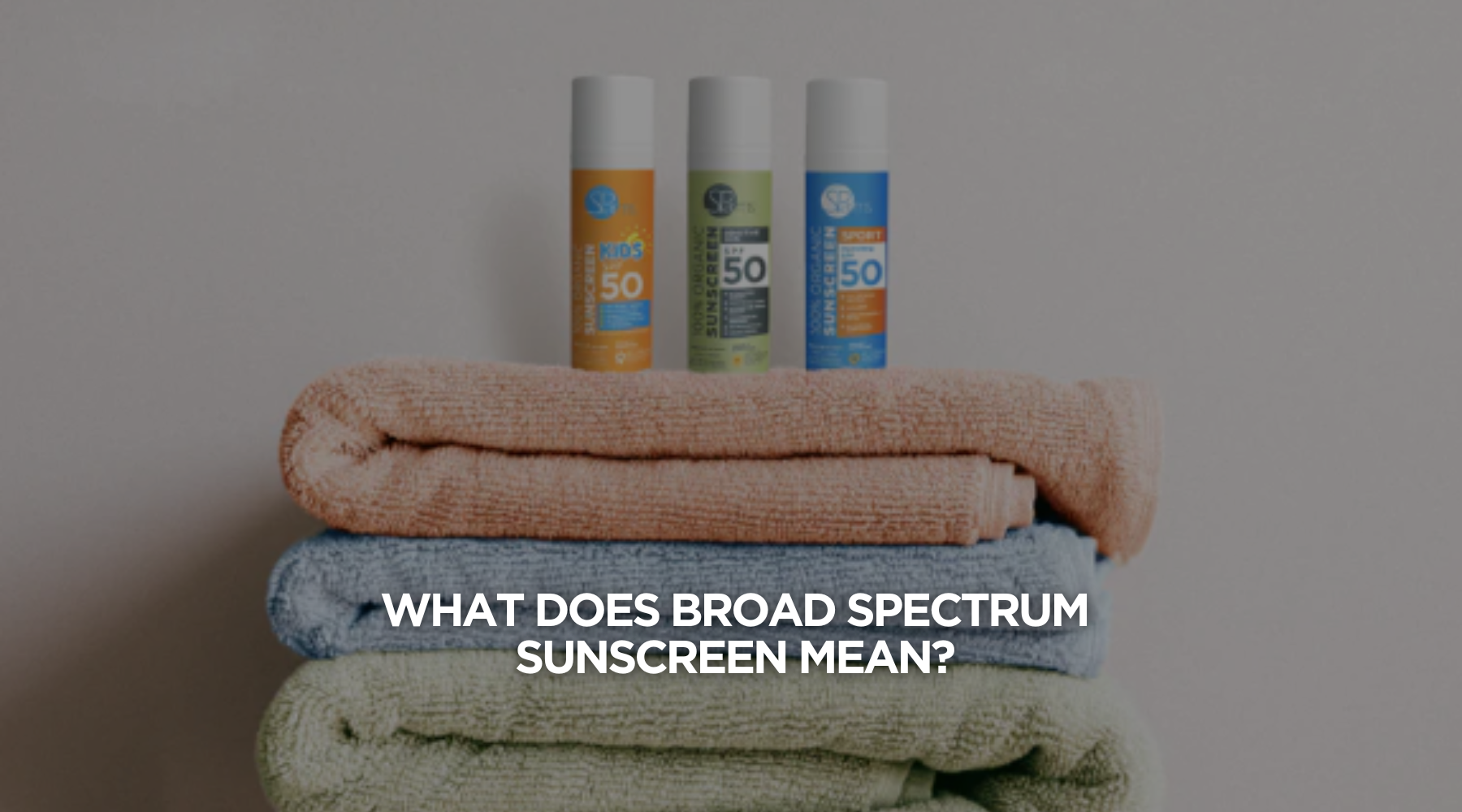 What does broad spectrum sunscreen mean?