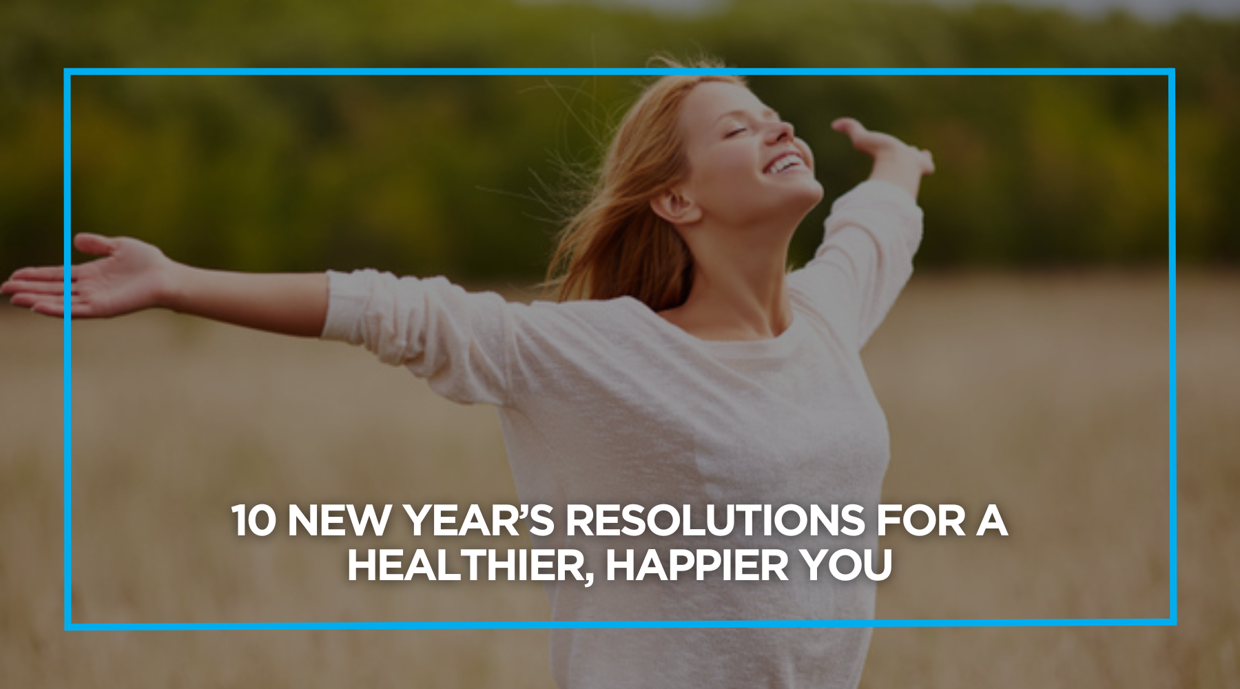 10 New Year’s Resolutions for a Healthier, Happier You