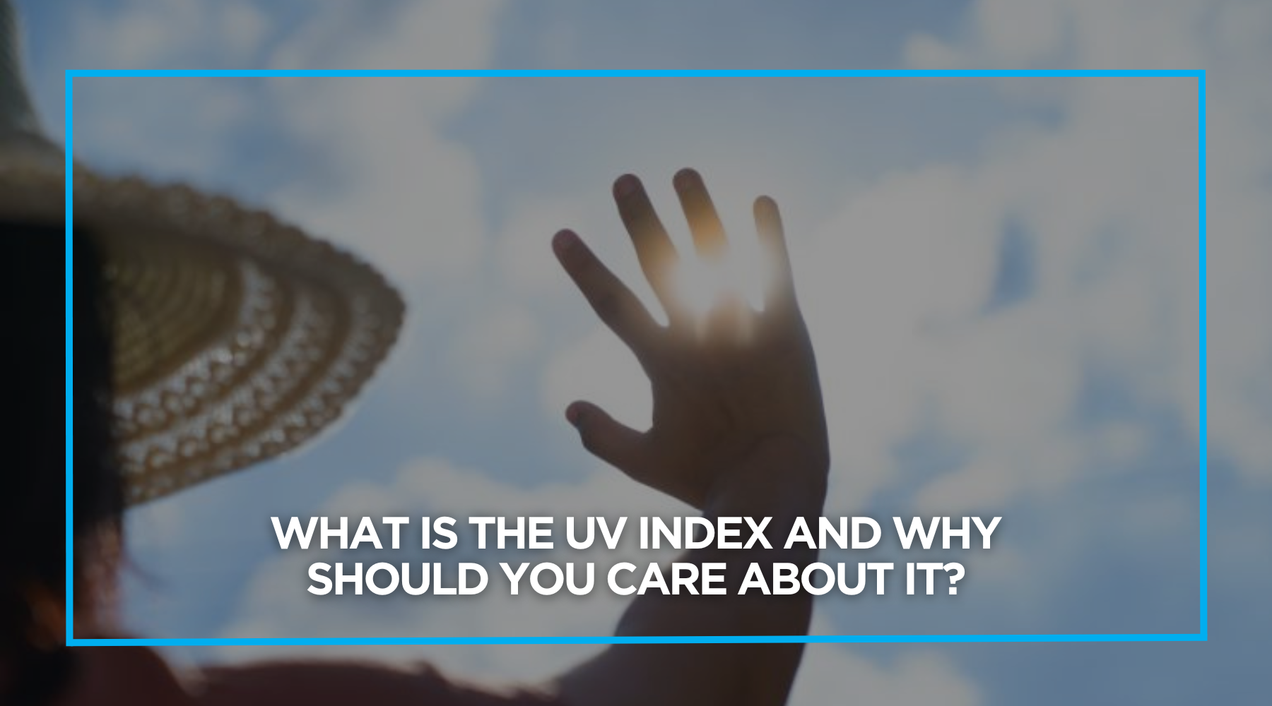What is the UV Index and Why Should You Care About It?