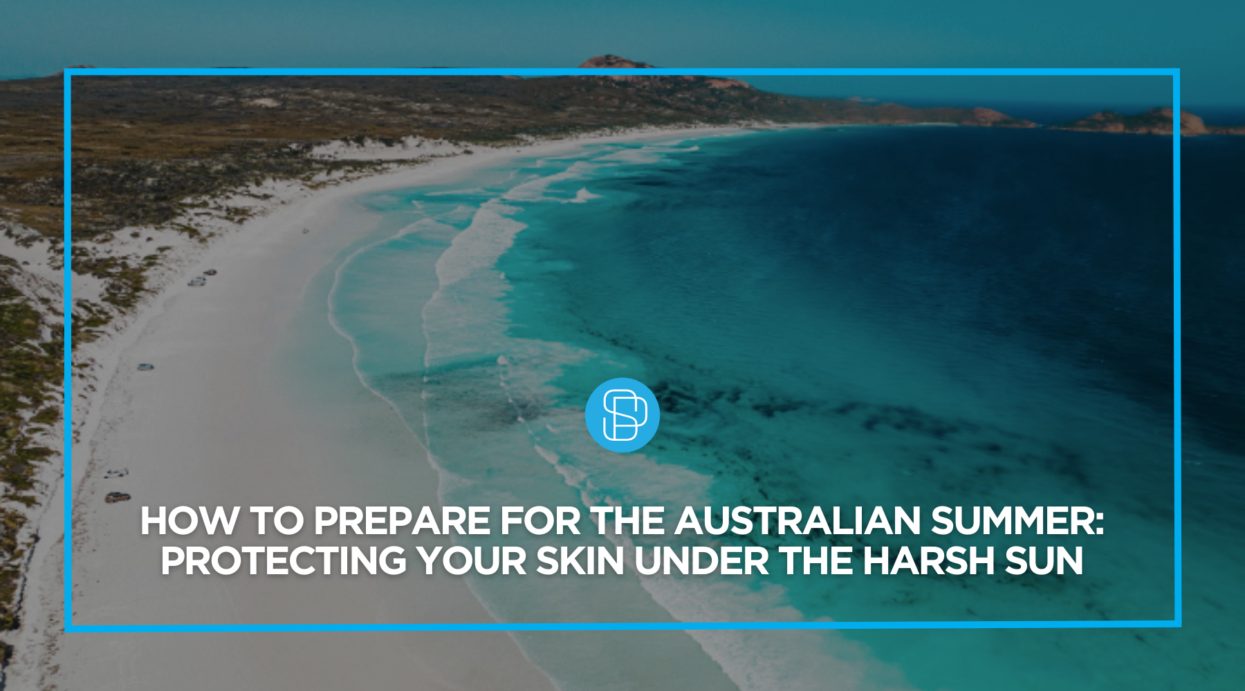 How to Prepare for the Australian Summer: Protecting Your Skin Under the Harsh Sun