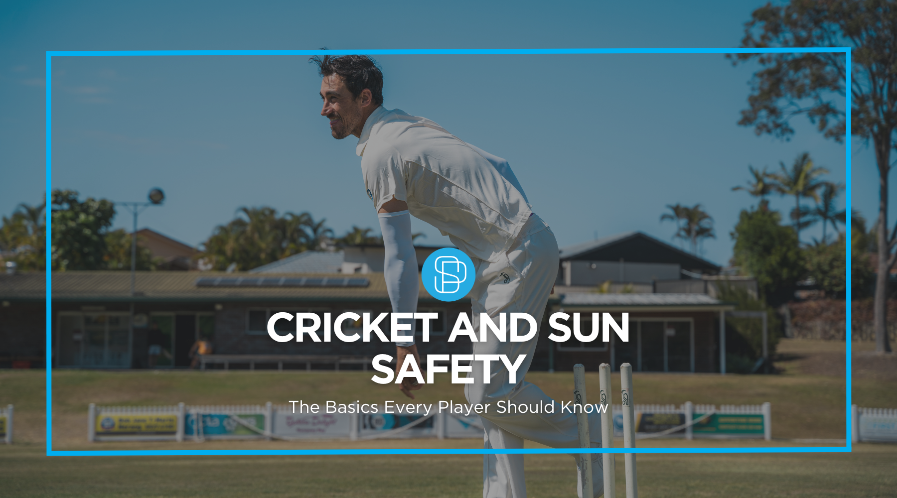 Cricket and Sun Safety: The Basics Every Player Should Know